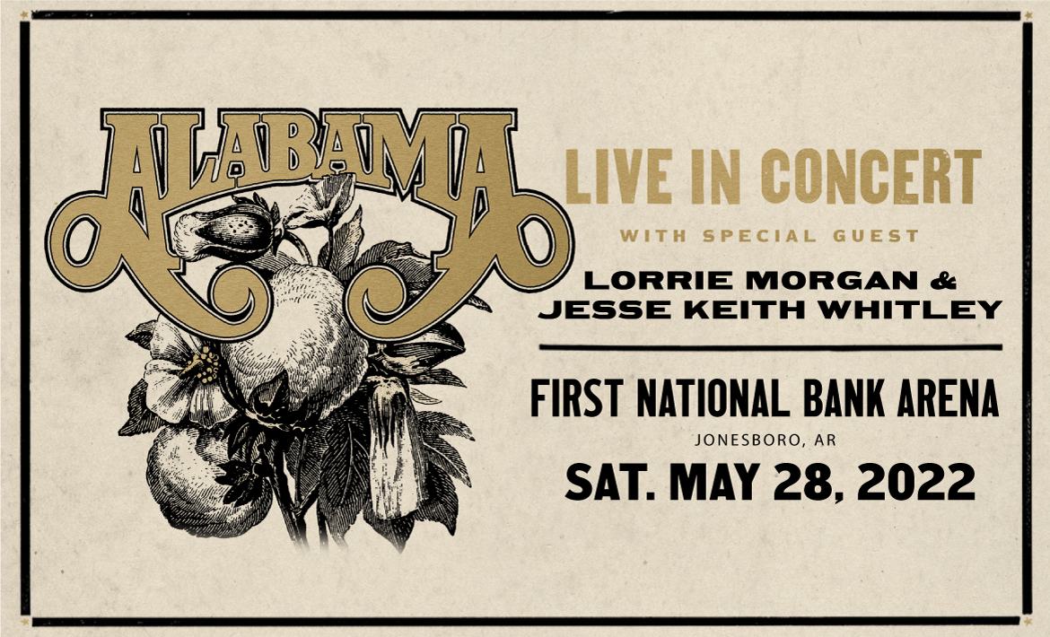 ALABAMA AND VERY SPECIAL GUEST LORRIE MORGAN AND JESSE KEITH WHITLEY TO PLAY ALABAMA LIVE IN CONCERT ON MAY 28, 2022 AT FIRST NATIONAL BANK ARENA